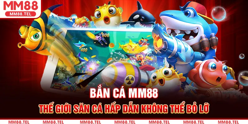 Bắn Cá MM88 – Thế Giới Săn Cá Hấp Dẫn Không Thể Bỏ Lỡ