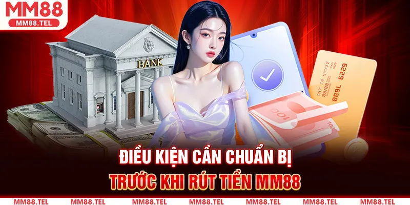 Điều kiện cần chuẩn bị trước khi Rút tiền MM88