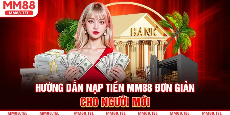 Hướng Dẫn Chi Tiết Quy Trình Nạp Tiền MM88