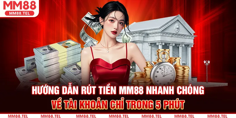 Cách Rút Tiền MM88 Về Tài Khoản Ngân Hàng Chỉ Trong 5 Phút