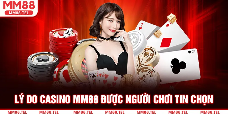 Lý do Casino MM88 được người chơi tin chọn