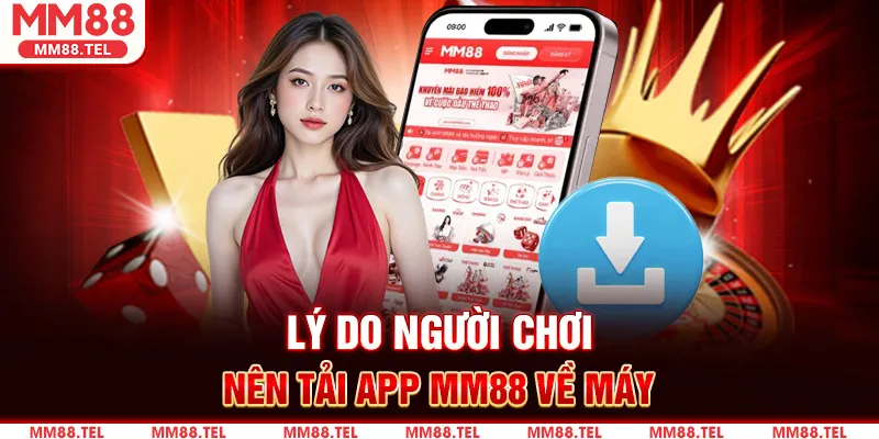 Lý do người chơi nên tải App MM88 về máy