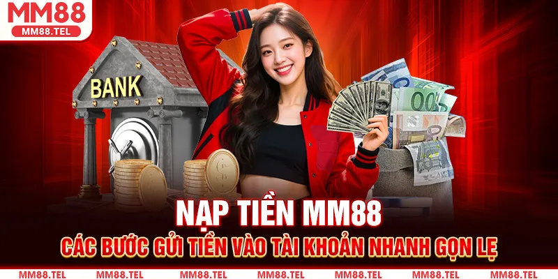 Nạp Tiền MM88 - Các Bước Gửi Tiền Vào Tài Khoản Nhanh Gọn Lẹ
