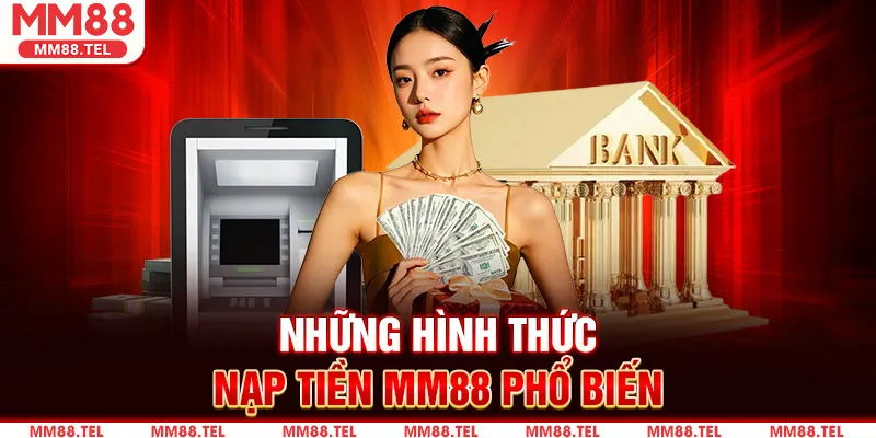 Những hình thức nạp tiền MM88 phổ biến