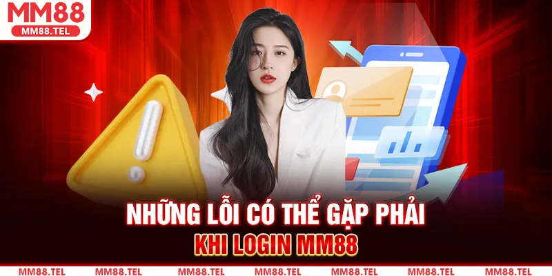 Những lỗi có thể gặp phải khi Login tài khoản MM88