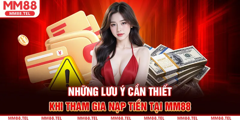 Những lưu ý cần thiết khi tham gia nạp tiền tại MM88