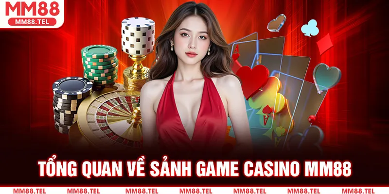 Tổng quan về sảnh game Casino MM88